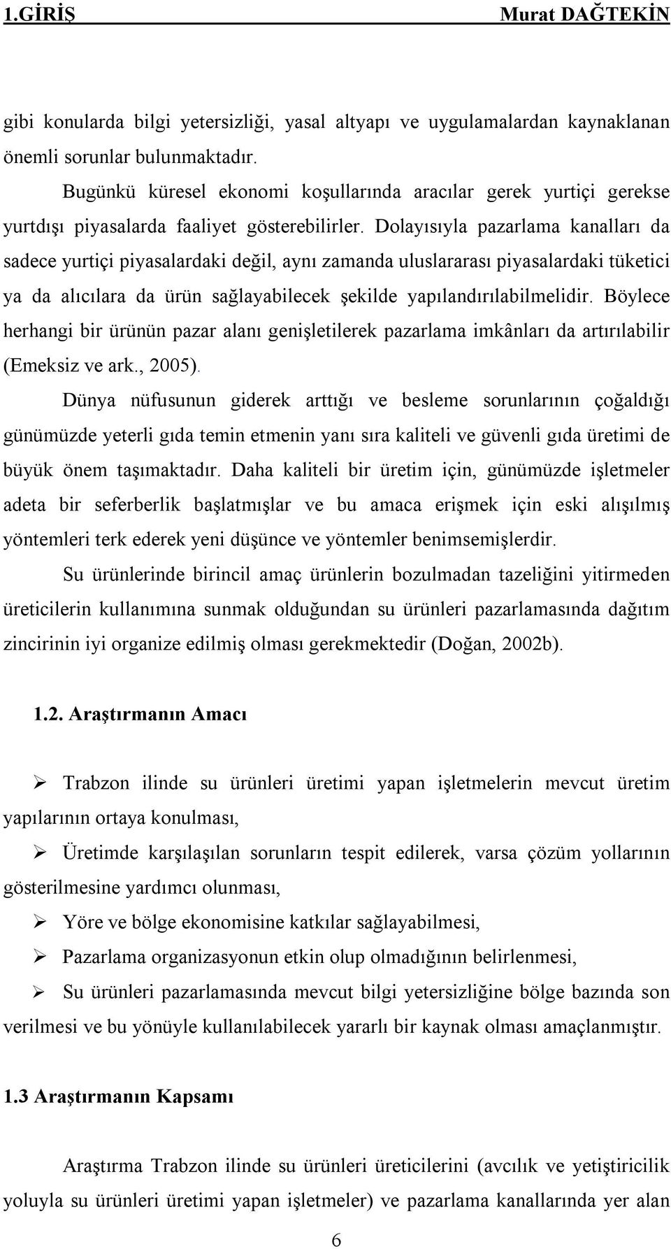 Dolayısıyla pazarlama kanalları da sadece yurtiçi piyasalardaki değil, aynı zamanda uluslararası piyasalardaki tüketici ya da alıcılara da ürün sağlayabilecek şekilde yapılandırılabilmelidir.