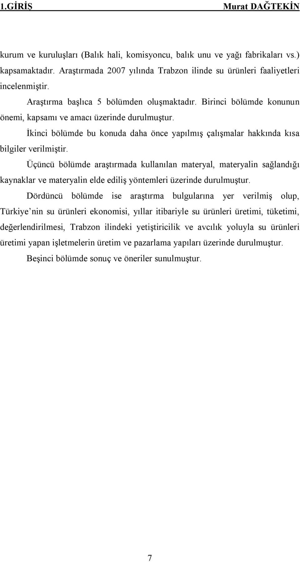 İkinci bölümde bu konuda daha önce yapılmış çalışmalar hakkında kısa bilgiler verilmiştir.