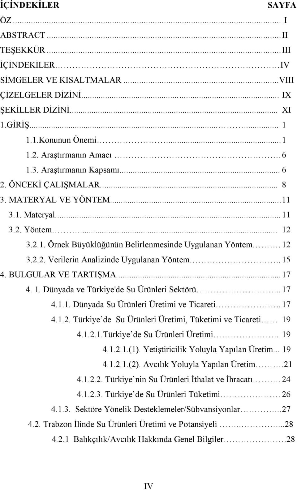 12 3.2.2. Verilerin Analizinde Uygulanan Yöntem.. 15 4. BULGULAR VE TARTIŞMA... 17 4. 1. Dünyada ve Türkiye'de Su Ürünleri Sektörü... 17 4.1.1. Dünyada Su Ürünleri Üretimi ve Ticareti.. 17 4.1.2. Türkiye de Su Ürünleri Üretimi, Tüketimi ve Ticareti 19 4.