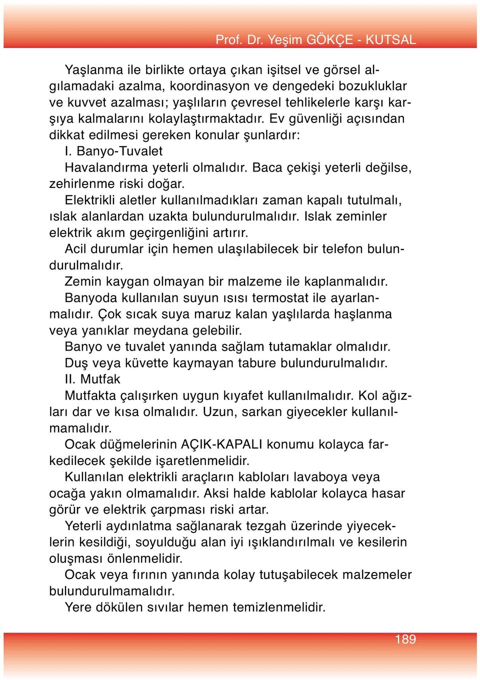 kalmalarını kolaylaştırmaktadır. Ev güvenliği açısından dikkat edilmesi gereken konular şunlardır: I. Banyo-Tuvalet Havalandırma yeterli olmalıdır. Baca çekişi yeterli değilse, zehirlenme riski doğar.