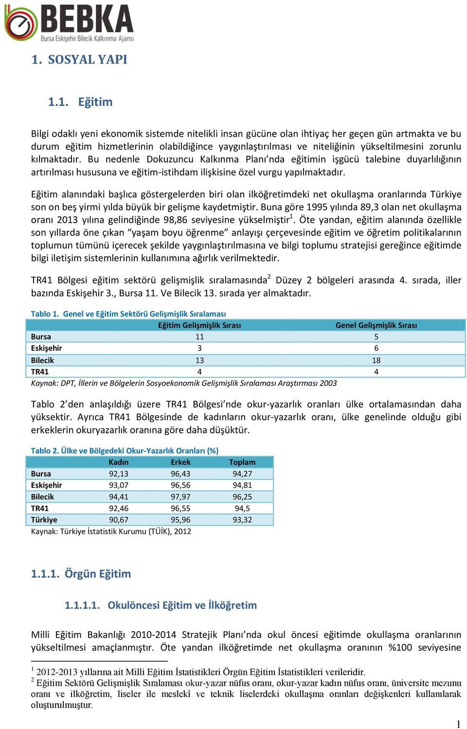 Bu nedenle Dokuzuncu Kalkınma Planı nda eğitimin işgücü talebine duyarlılığının artırılması hususuna ve eğitim-istihdam ilişkisine özel vurgu yapılmaktadır.