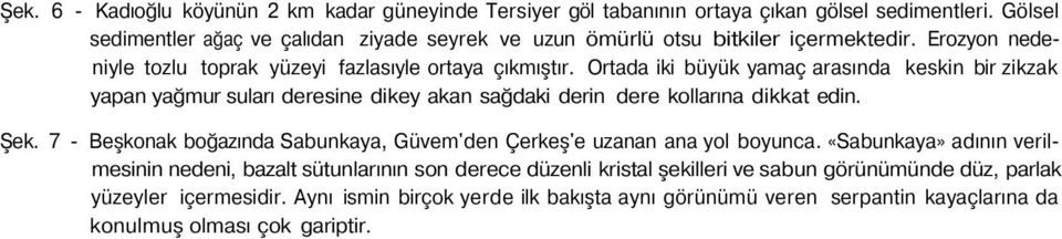 Ortada iki büyük yamaç arasında keskin bir zikzak yapan yağmur suları deresine dikey akan sağdaki derin dere kollarına dikkat edin. Şek.