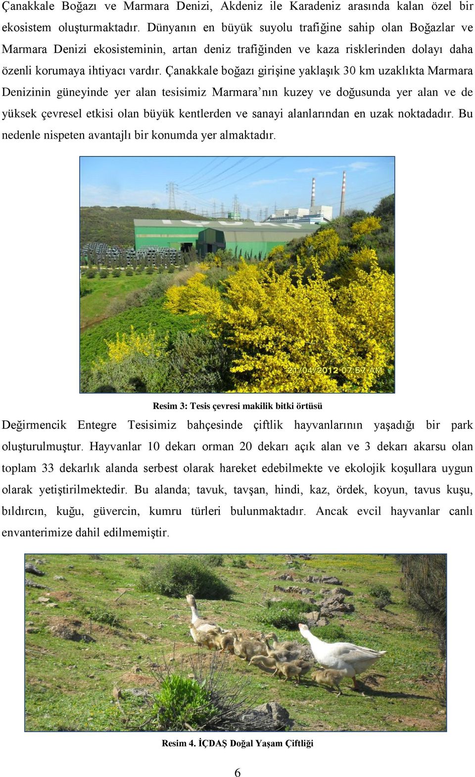 Çanakkale boğazı girişine yaklaşık 30 km uzaklıkta Marmara Denizinin güneyinde yer alan tesisimiz Marmara nın kuzey ve doğusunda yer alan ve de yüksek çevresel etkisi olan büyük kentlerden ve sanayi