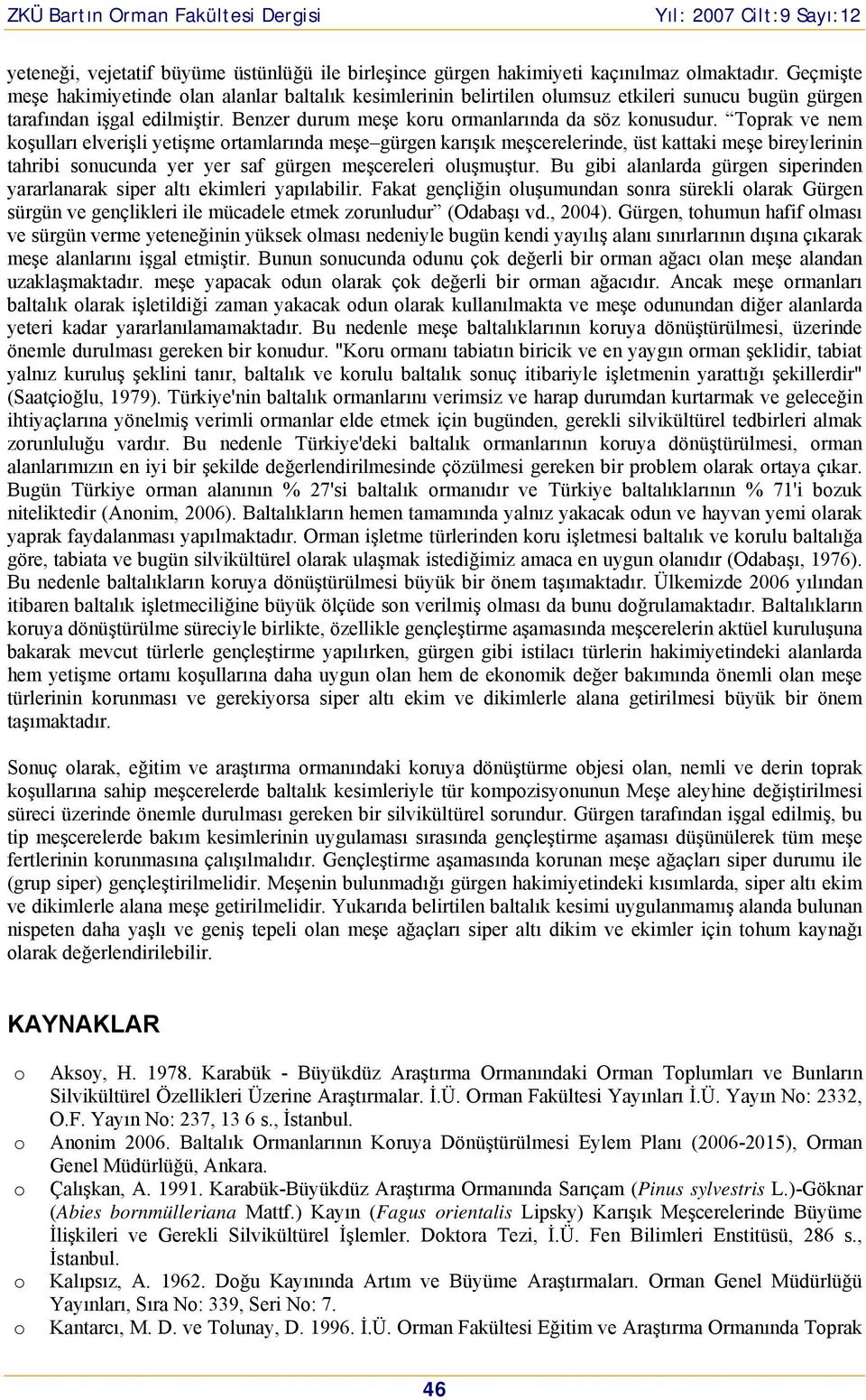 Toprak ve nem koşulları elverişli yetişme ortamlarında meşe gürgen karışık meşcerelerinde, üst kattaki meşe bireylerinin tahribi sonucunda yer yer saf gürgen meşcereleri oluşmuştur.