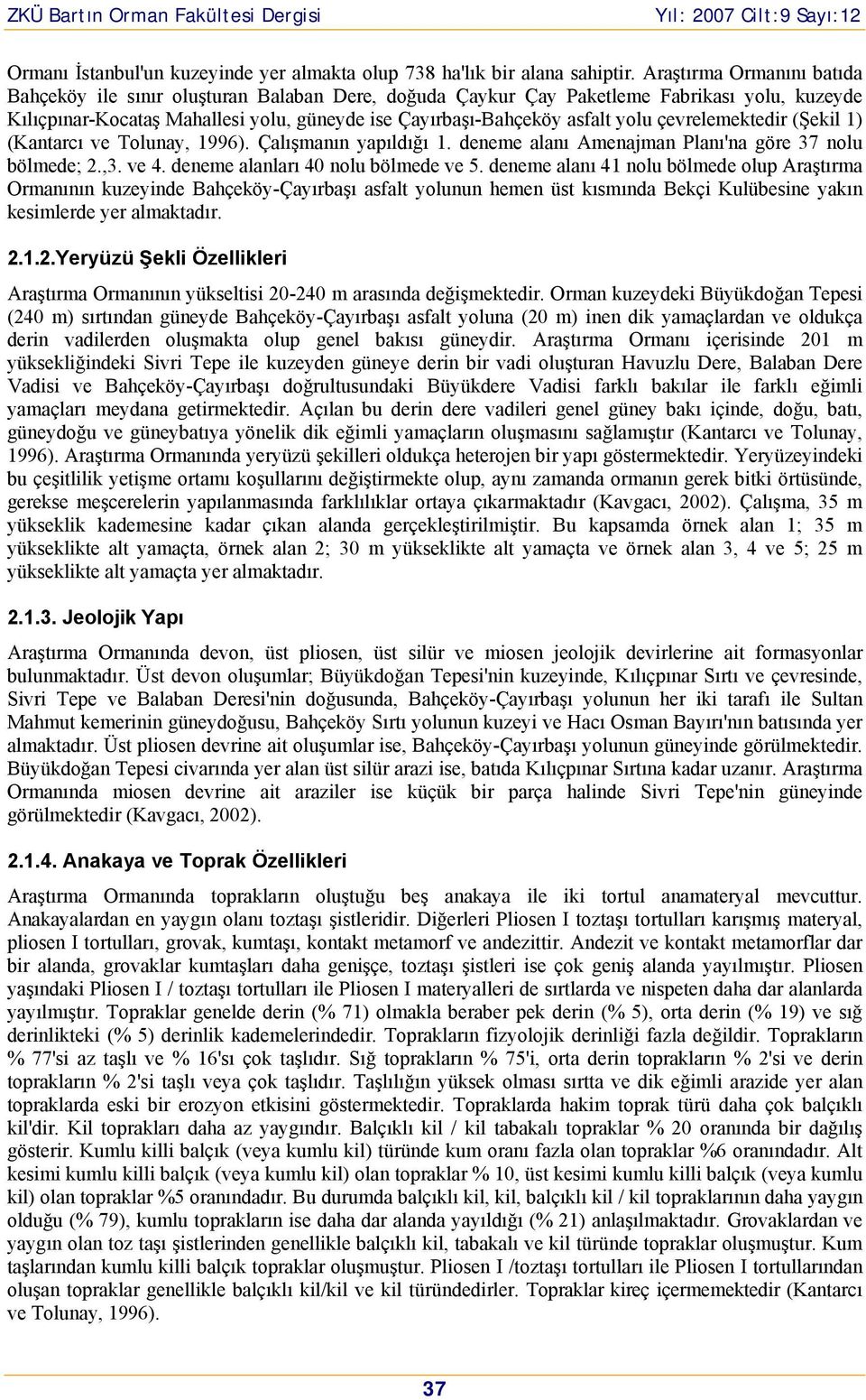 çevrelemektedir (Şekil 1) (Kantarcı ve Tolunay, 1996). Çalışmanın yapıldığı 1. deneme alanı Amenajman Planı'na göre 37 nolu bölmede; 2.,3. ve 4. deneme alanları 40 nolu bölmede ve 5.