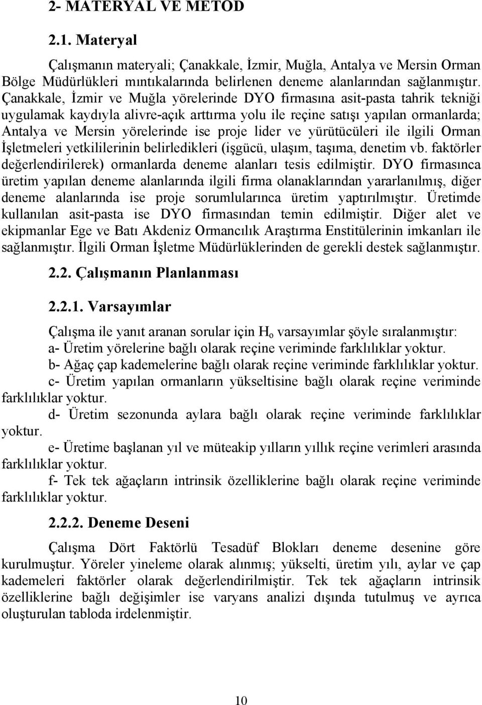 proje lider ve yürütücüleri ile ilgili Orman İşletmeleri yetkililerinin belirledikleri (işgücü, ulaşım, taşıma, denetim vb. faktörler değerlendirilerek) ormanlarda deneme alanları tesis edilmiştir.