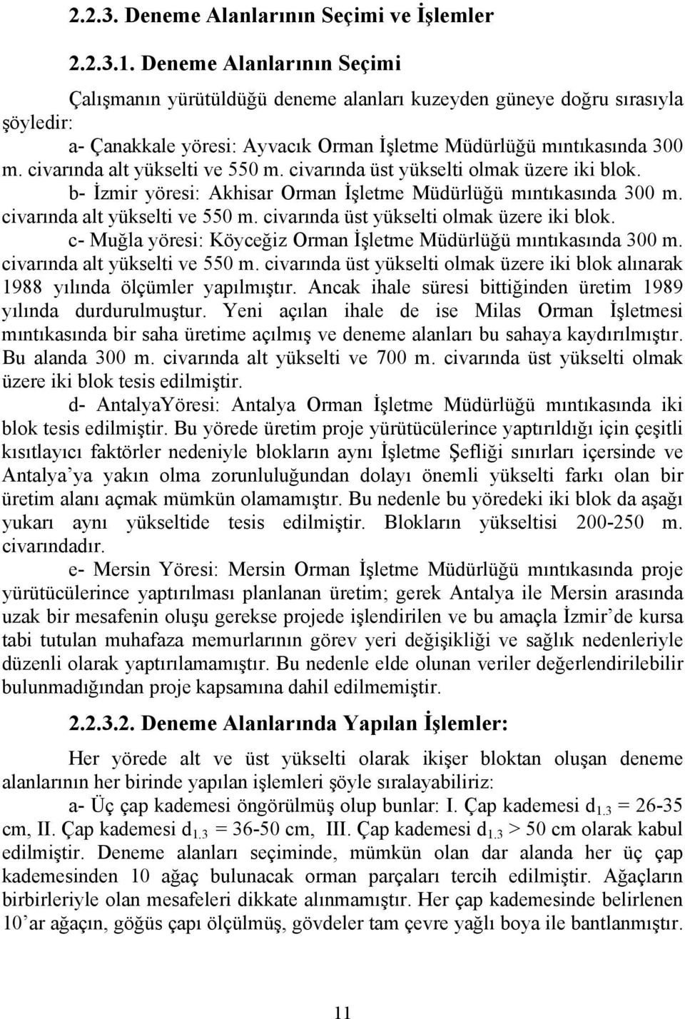 civarında alt yükselti ve 550 m. civarında üst yükselti olmak üzere iki blok. b- İzmir yöresi: Akhisar Orman İşletme Müdürlüğü mıntıkasında 300 m. civarında alt yükselti ve 550 m.