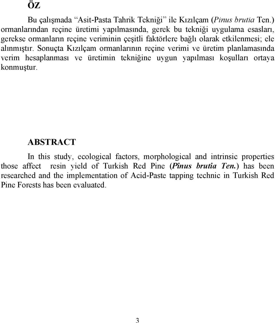 alınmıştır. Sonuçta Kızılçam ormanlarının reçine verimi ve üretim planlamasında verim hesaplanması ve üretimin tekniğine uygun yapılması koşulları ortaya konmuştur.