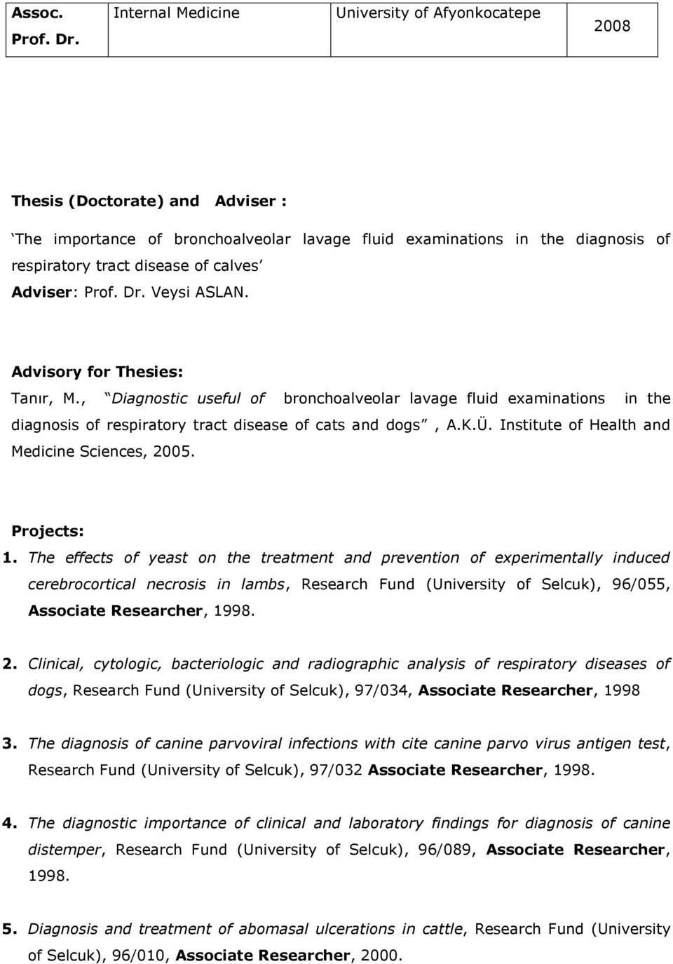 Adviser: Prof. Dr. Veysi ASLAN. Advisory for Thesies: Tanır, M., Diagnostic useful of bronchoalveolar lavage fluid examinations in the diagnosis of respiratory tract disease of cats and dogs, A.K.Ü.