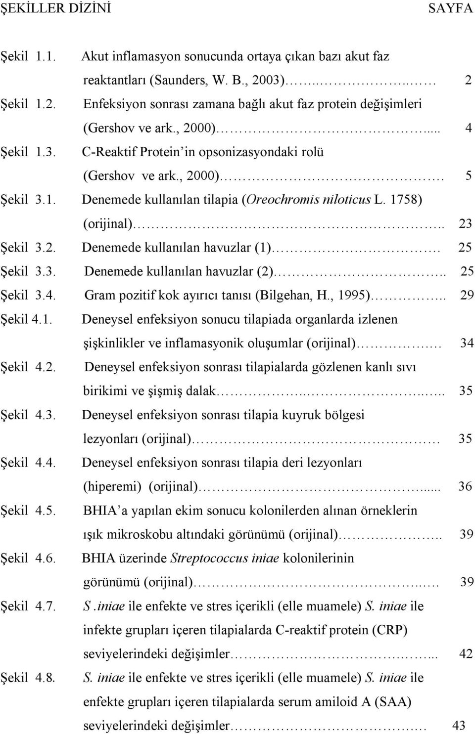 25 Şekil 3.3. Denemede kullanılan havuzlar (2).. 25 Şekil 3.4. Gram pozitif kok ayırıcı tanısı (Bilgehan, H., 19