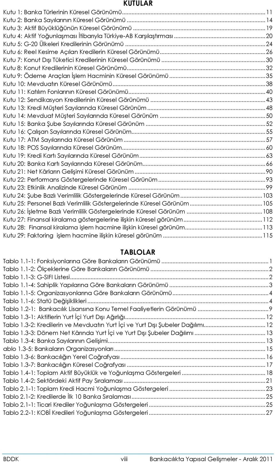 .. 26 Kutu 7: Konut Dışı Tüketici Kredilerinin Küresel Görünümü... 3 Kutu 8: Konut Kredilerinin Küresel Görünümü... 32 Kutu 9: Ödeme Araçları İşlem Hacminin Küresel Görünümü.