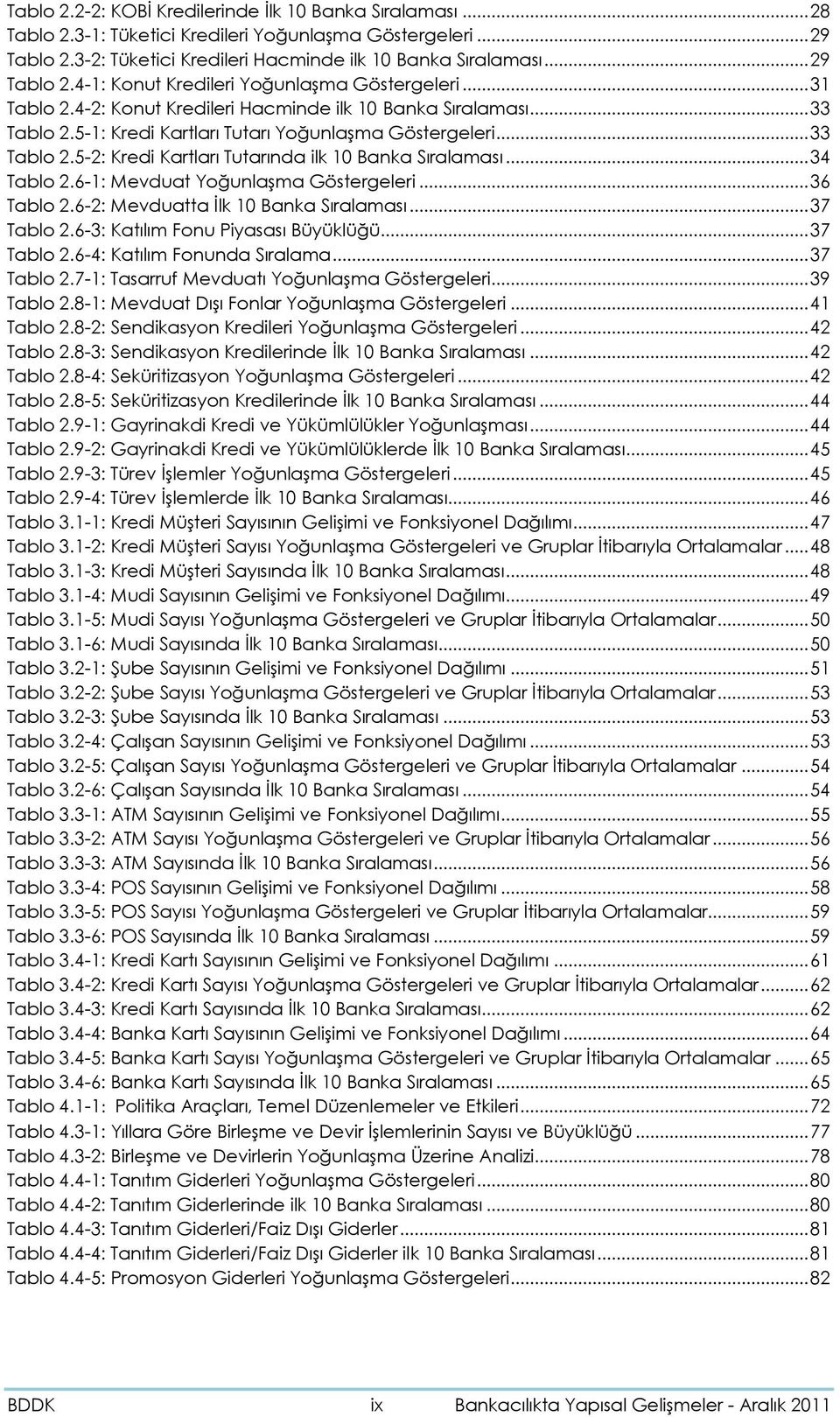 .. 34 Tablo 2.6-1: Mevduat Yoğunlaşma Göstergeleri... 36 Tablo 2.6-2: Mevduatta İlk 1 Banka Sıralaması... 37 Tablo 2.6-3: Katılım Fonu Piyasası Büyüklüğü... 37 Tablo 2.6-4: Katılım Fonunda Sıralama.