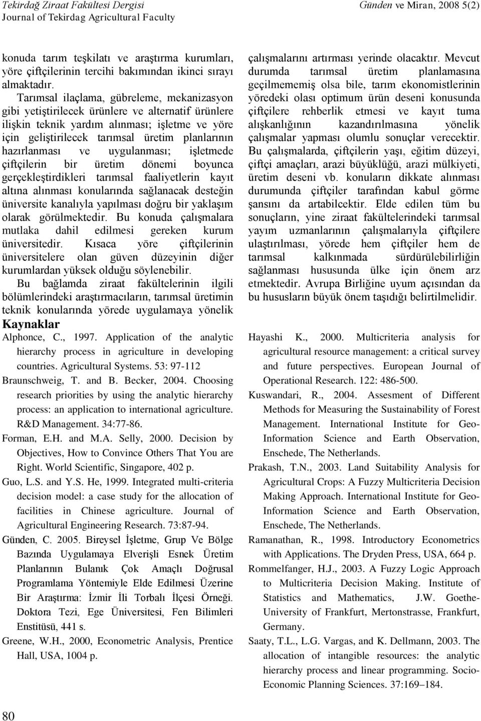 hazırlanması ve uygulanması; işletmede çiftçilerin bir üretim dönemi boyunca gerçekleştirdikleri tarımsal faaliyetlerin kayıt altına alınması konularında sağlanacak desteğin üniversite kanalıyla