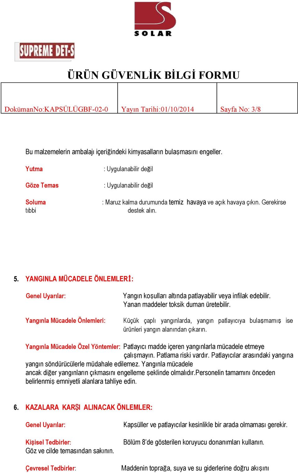 YANGINLA MÜCADELE ÖNLEMLERİ: Genel Uyarılar: Yangın koşulları altında patlayabilir veya infilak edebilir. Yanan maddeler toksik duman üretebilir.