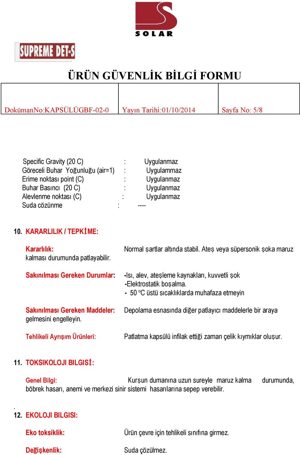 Sakınılması Gereken Durumlar : Sakınılması Gereken Maddeler: gelmesini engelleyin. Tehlikeli Ayrışım Ürünleri: Normal şartlar altında stabil.