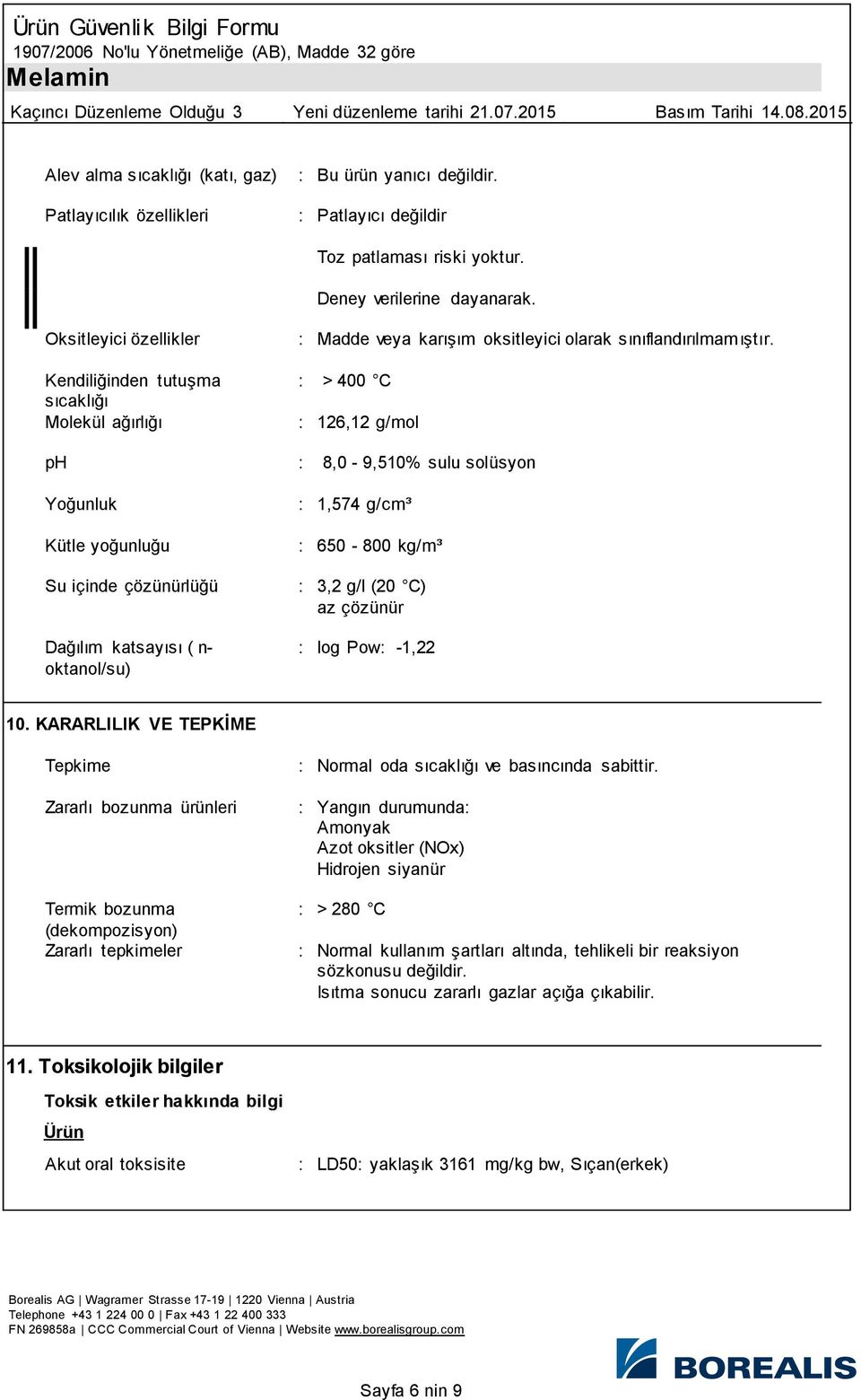 : > 400 C : 126,12 g/mol ph : 8,0-9,510% sulu solüsyon Yoğunluk Kütle yoğunluğu Su içinde çözünürlüğü Dağılım katsayısı ( n- oktanol/su) : 1,574 g/cm³ : 650-800 kg/m³ : 3,2 g/l (20 C) az çözünür :