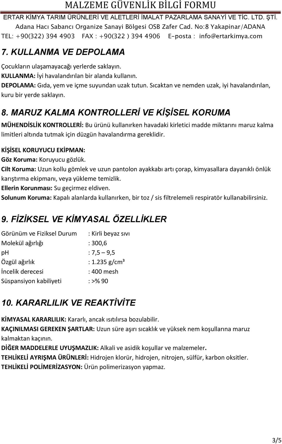 MARUZ KALMA KONTROLLERİ VE KİŞİSEL KORUMA MÜHENDİSLİK KONTROLLERİ: Bu ürünü kullanırken havadaki kirletici madde miktarını maruz kalma limitleri altında tutmak için düzgün havalandırma gereklidir.