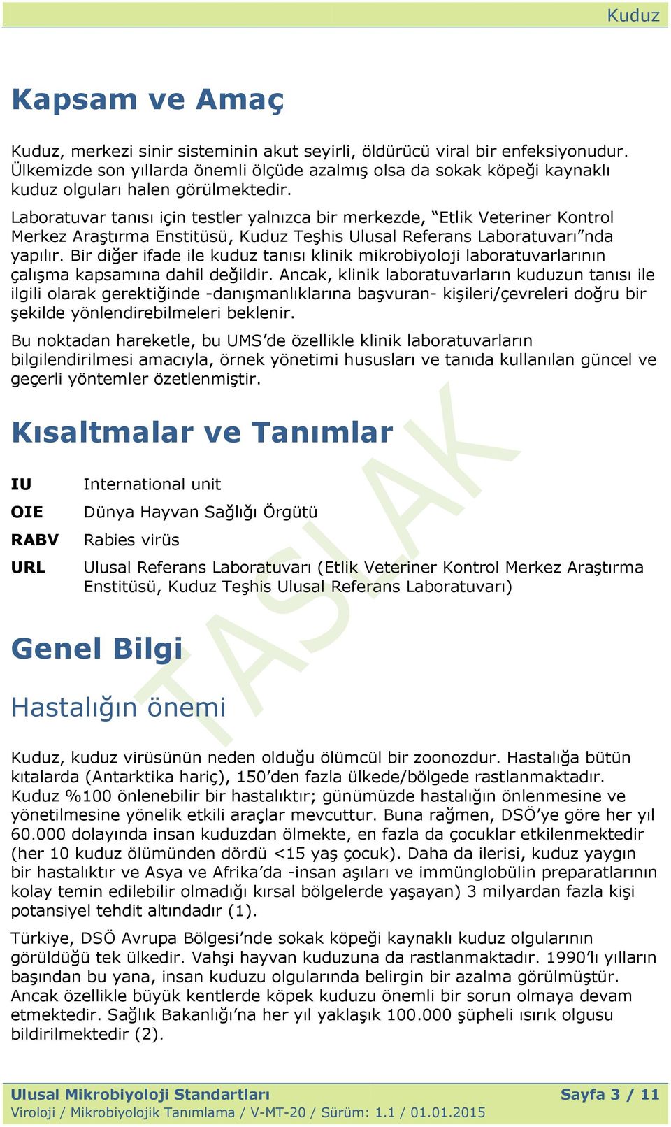 Laboratuvar tanısı için testler yalnızca bir merkezde, Etlik Veteriner Kontrol Merkez AraĢtırma Enstitüsü, Kuduz TeĢhis Ulusal Referans Laboratuvarı nda yapılır.