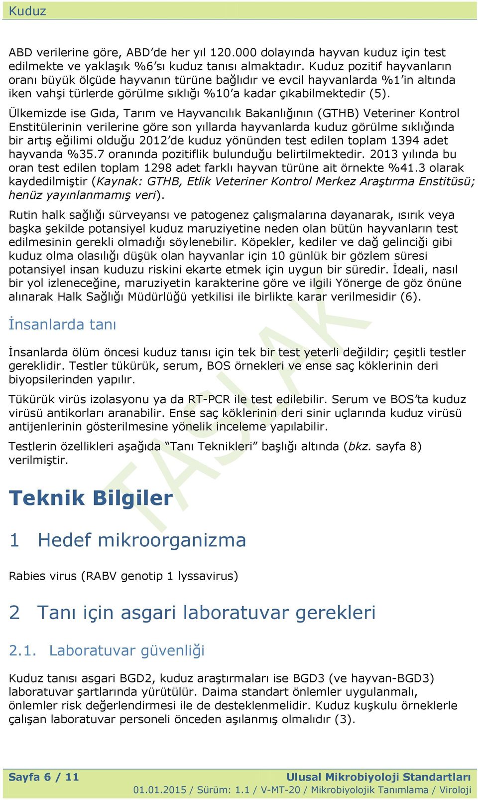 Ülkemizde ise Gıda, Tarım ve Hayvancılık Bakanlığının (GTHB) Veteriner Kontrol Enstitülerinin verilerine göre son yıllarda hayvanlarda kuduz görülme sıklığında bir artıģ eğilimi olduğu 2012 de kuduz