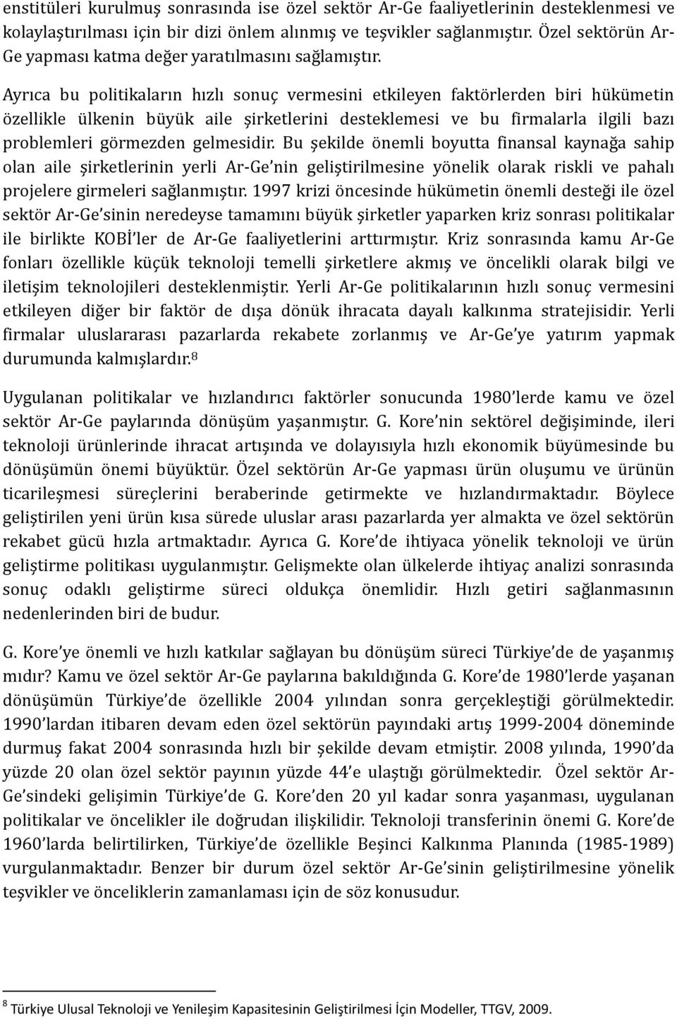 Ayrıca bu politikaların hızlı sonuç vermesini etkileyen faktörlerden biri hükümetin özellikle ülkenin büyük aile şirketlerini desteklemesi ve bu firmalarla ilgili bazı problemleri görmezden