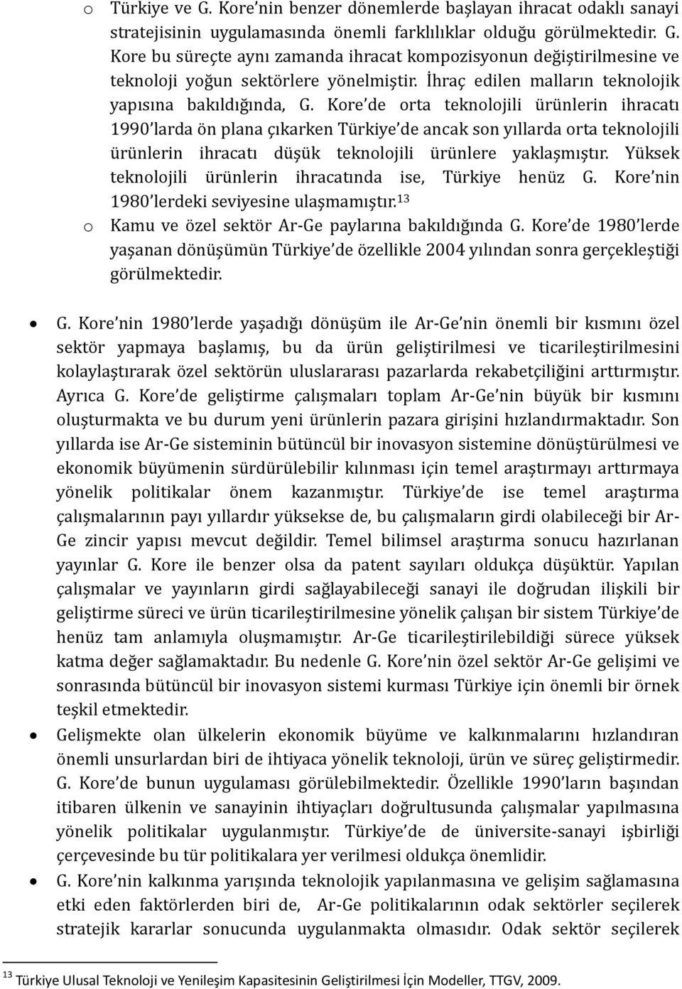 Kore de orta teknolojili ürünlerin ihracatı 199 larda ön plana çıkarken Türkiye de ancak son yıllarda orta teknolojili ürünlerin ihracatı düşük teknolojili ürünlere yaklaşmıştır.