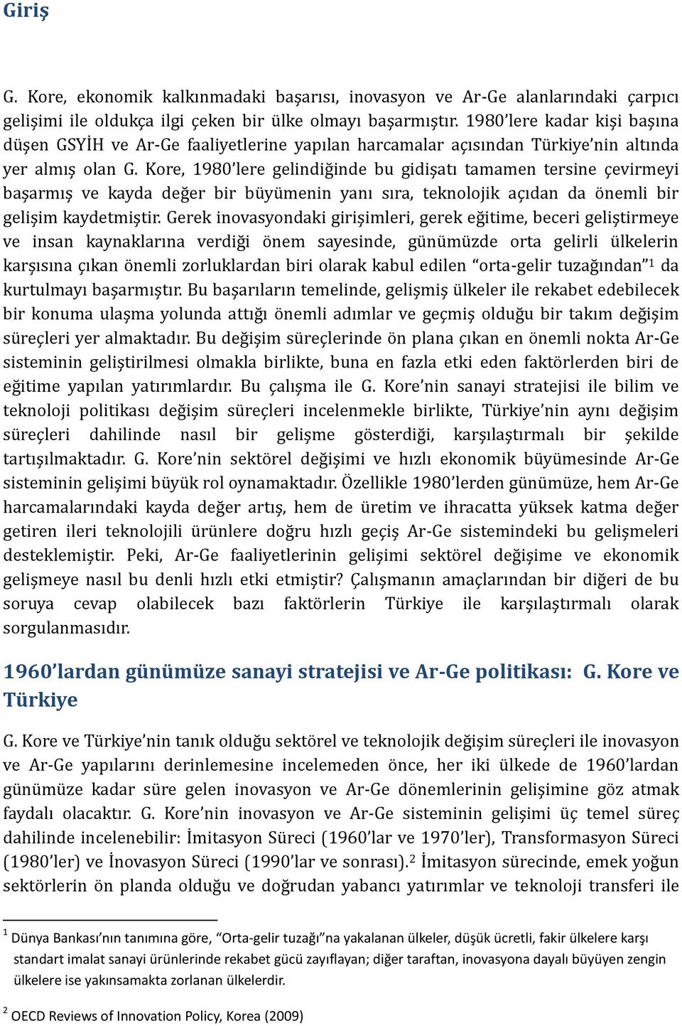 Kore, 198 lere gelindiğinde bu gidişatı tamamen tersine çevirmeyi başarmış ve kayda değer bir büyümenin yanı sıra, teknolojik açıdan da önemli bir gelişim kaydetmiştir.