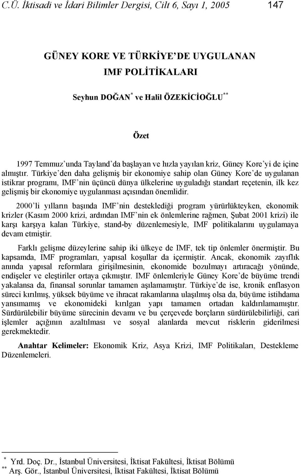 Türkiye den daha gelişmiş bir ekonomiye sahip olan Güney Kore de uygulanan istikrar programı, IMF nin üçüncü dünya ülkelerine uyguladığı standart reçetenin, ilk kez gelişmiş bir ekonomiye uygulanması