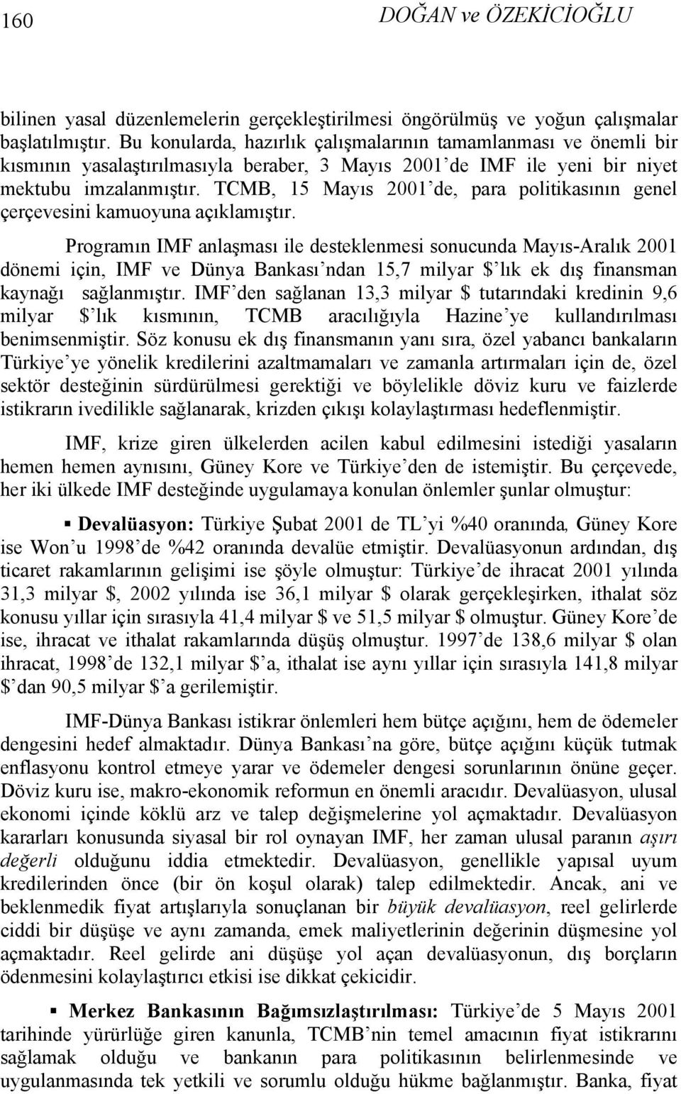 TCMB, 15 Mayıs 2001 de, para politikasının genel çerçevesini kamuoyuna açıklamıştır.