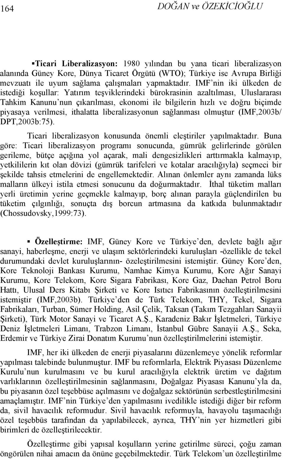 IMF nin iki ülkeden de istediği koşullar: Yatırım teşviklerindeki bürokrasinin azaltılması, Uluslararası Tahkim Kanunu nun çıkarılması, ekonomi ile bilgilerin hızlı ve doğru biçimde piyasaya