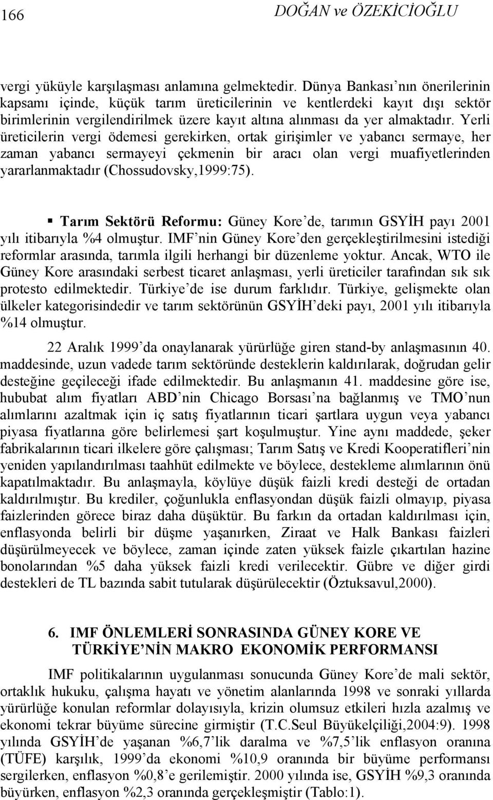 Yerli üreticilerin vergi ödemesi gerekirken, ortak girişimler ve yabancı sermaye, her zaman yabancı sermayeyi çekmenin bir aracı olan vergi muafiyetlerinden yararlanmaktadır (Chossudovsky,1999:75).