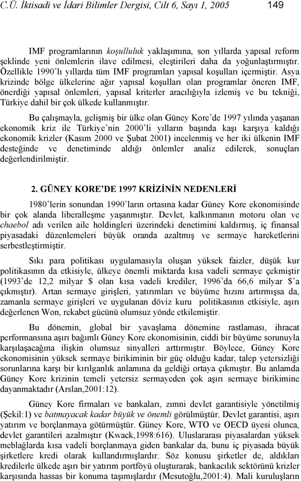 Asya krizinde bölge ülkelerine ağır yapısal koşulları olan programlar öneren IMF, önerdiği yapısal önlemleri, yapısal kriterler aracılığıyla izlemiş ve bu tekniği, Türkiye dahil bir çok ülkede