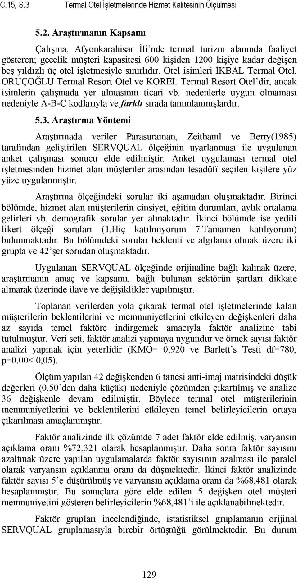 sınırlıdır. Otel isimleri İKBAL Termal Otel, ORUÇOĞLU Termal Resort Otel ve KOREL Termal Resort Otel dir, ancak isimlerin çalışmada yer almasının ticari vb.