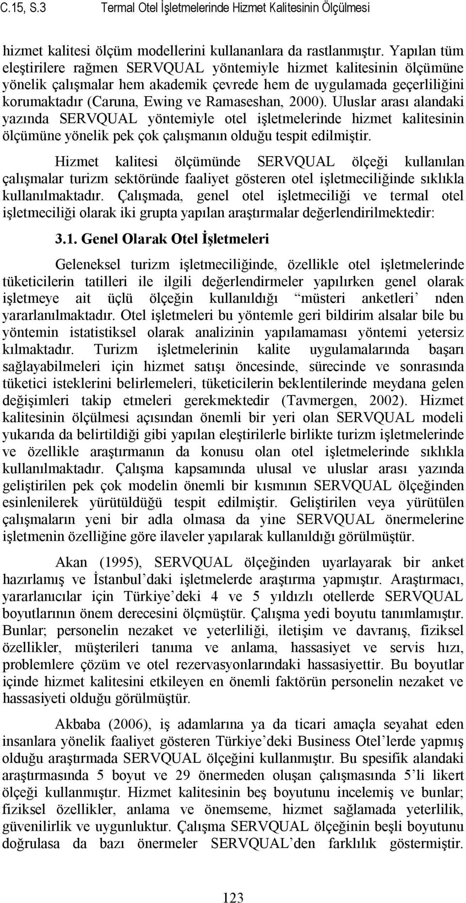 2000). Uluslar arası alandaki yazında SERVQUAL yöntemiyle otel işletmelerinde hizmet kalitesinin ölçümüne yönelik pek çok çalışmanın olduğu tespit edilmiştir.