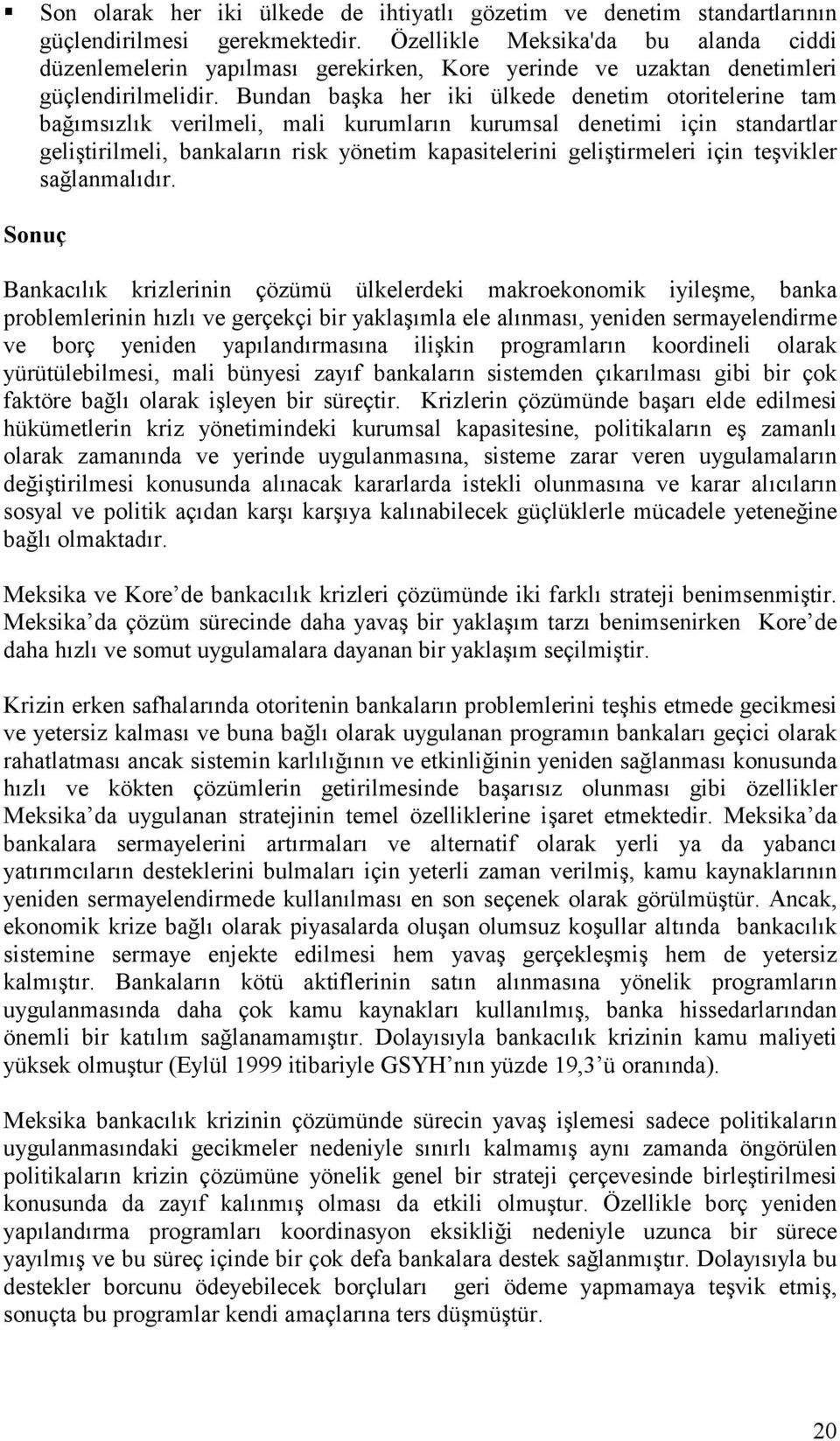 Bundan başka her iki ülkede denetim otoritelerine tam bağõmsõzlõk verilmeli, mali kurumlarõn kurumsal denetimi için standartlar geliştirilmeli, bankalarõn risk yönetim kapasitelerini geliştirmeleri