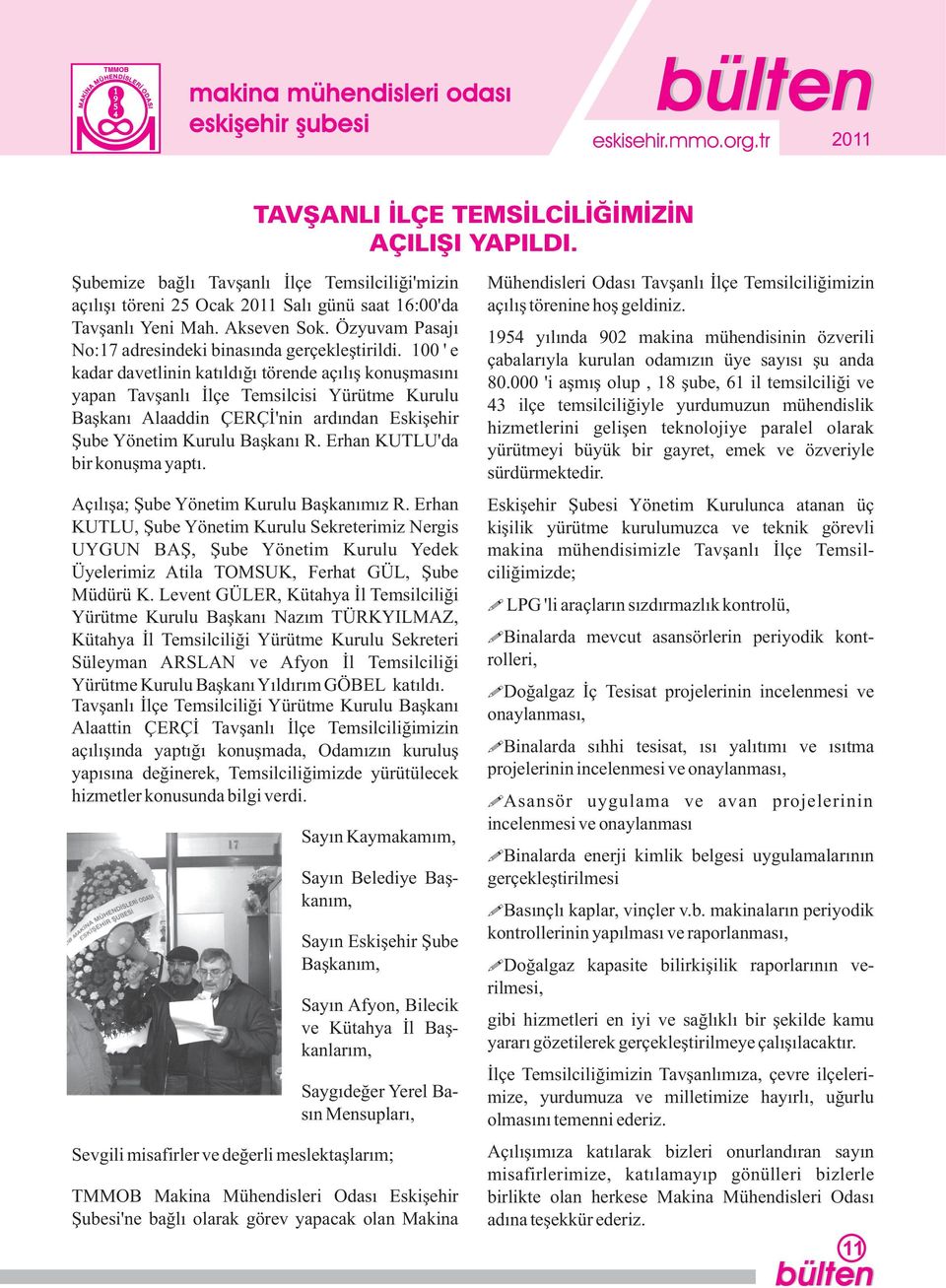 100 ' e kadar davetlinin katıldığı törende açılış konuşmasını yapan Tavşanlı İlçe Temsilcisi Yürütme Kurulu Başkanı Alaaddin ÇERÇİ'nin ardından Eskişehir Şube Yönetim Kurulu Başkanı R.