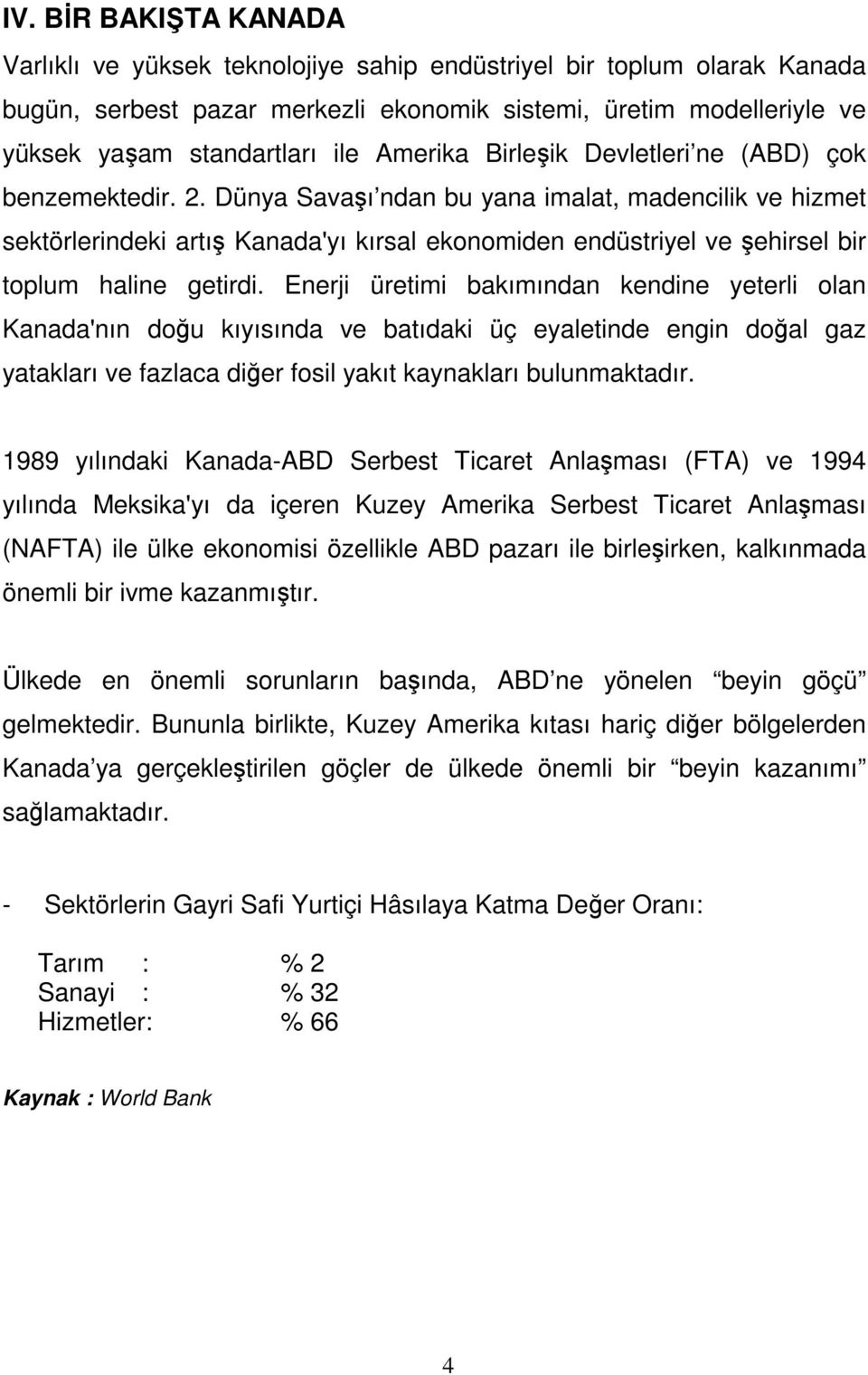 Dünya Savaşı ndan bu yana imalat, madencilik ve hizmet sektörlerindeki artış Kanada'yı kırsal ekonomiden endüstriyel ve şehirsel bir toplum haline getirdi.