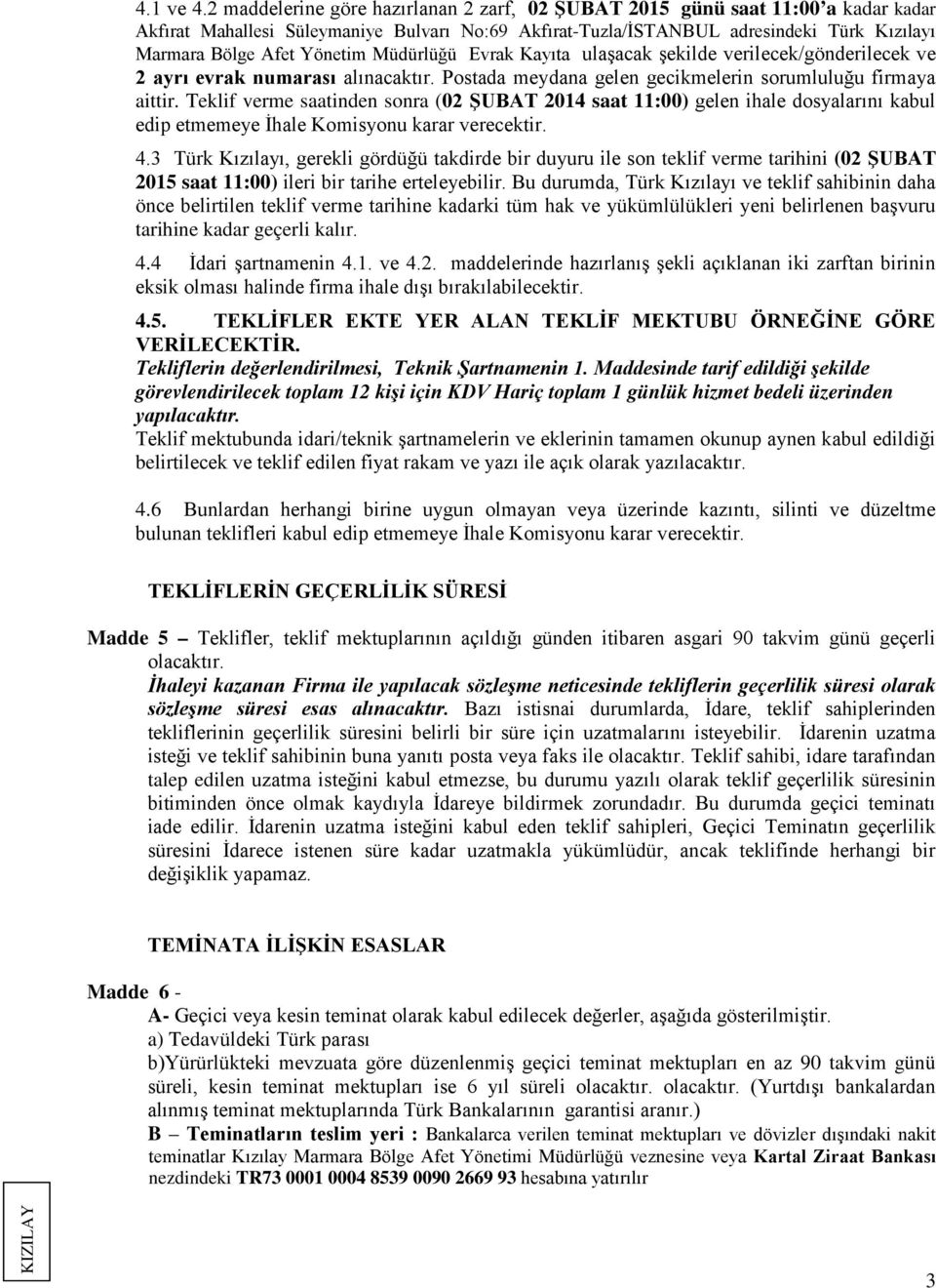 Yönetim Müdürlüğü Evrak Kayıta ulaşacak şekilde verilecek/gönderilecek ve 2 ayrı evrak numarası alınacaktır. Postada meydana gelen gecikmelerin sorumluluğu firmaya aittir.