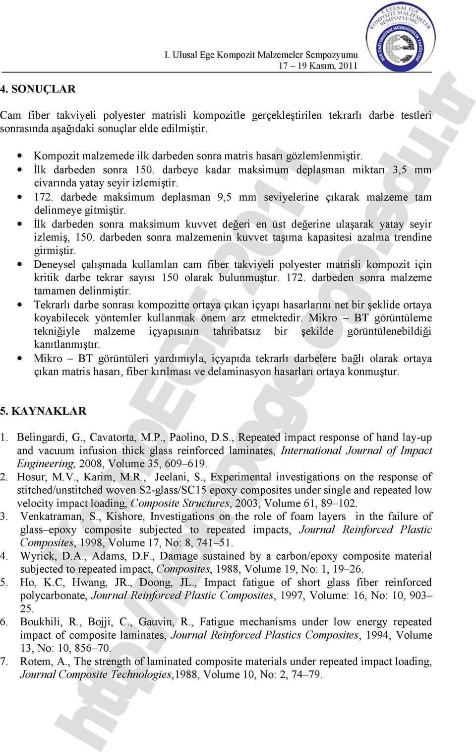 darbede maksimum deplasman 9,5 mm seviyelerine çıkarak malzeme tam delinmeye gitmiştir. İlk darbeden sonra maksimum kuvvet değeri en üst değerine ulaşarak yatay seyir izlemiş, 15.