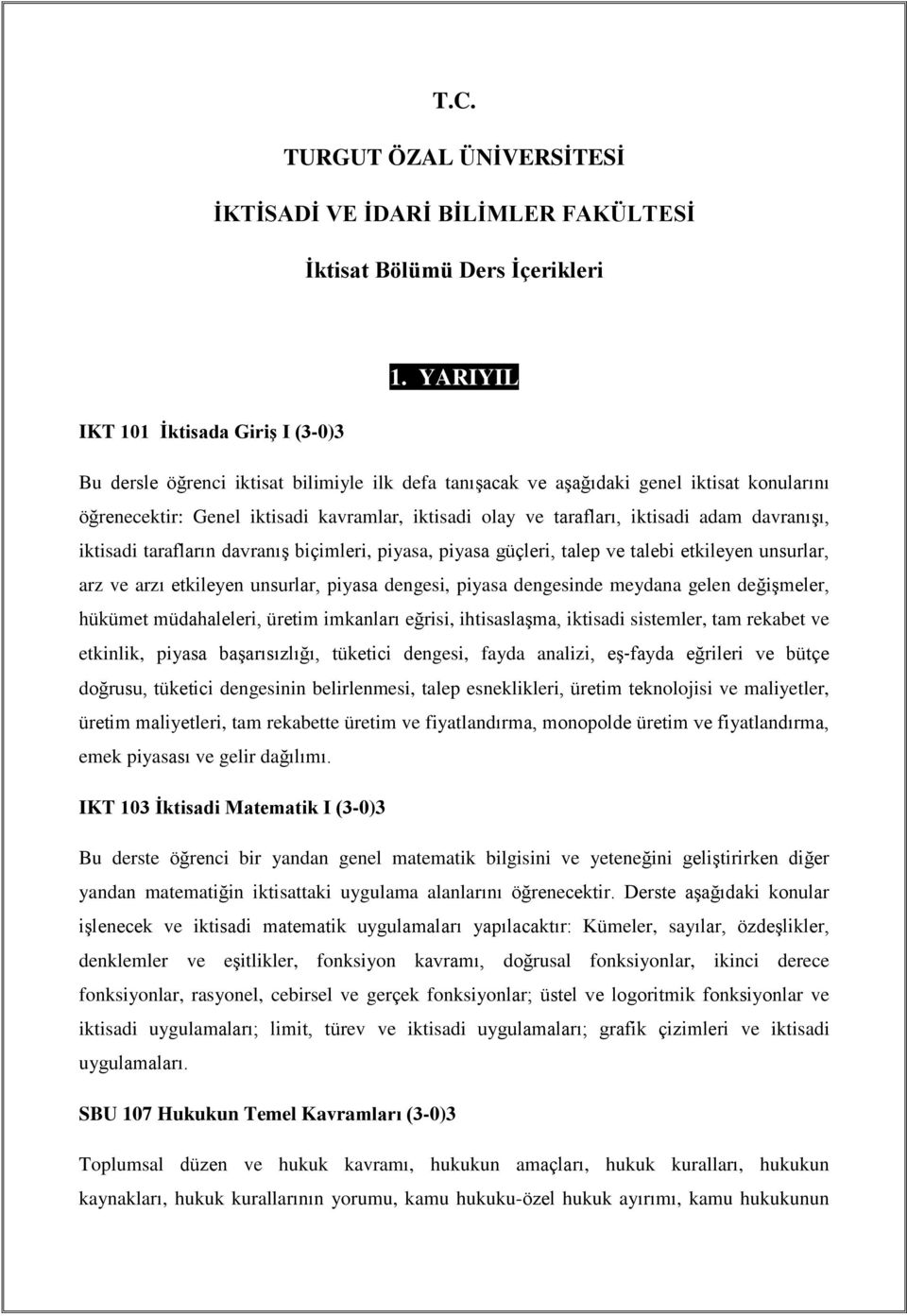 tarafları, iktisadi adam davranışı, iktisadi tarafların davranış biçimleri, piyasa, piyasa güçleri, talep ve talebi etkileyen unsurlar, arz ve arzı etkileyen unsurlar, piyasa dengesi, piyasa