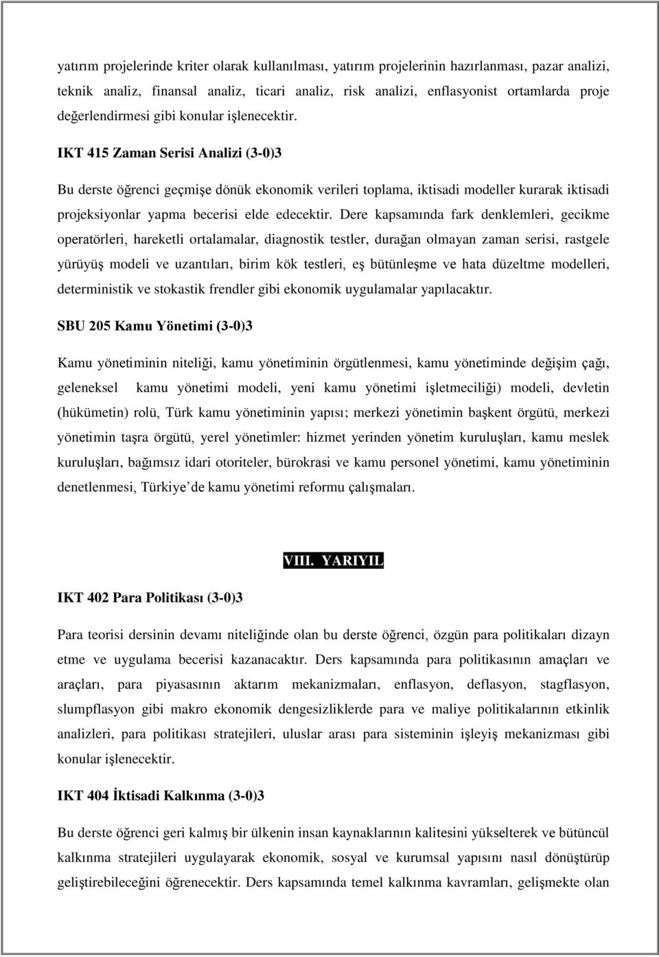 IKT 415 Zaman Serisi Analizi (3-0)3 Bu derste öğrenci geçmişe dönük ekonomik verileri toplama, iktisadi modeller kurarak iktisadi projeksiyonlar yapma becerisi elde edecektir.