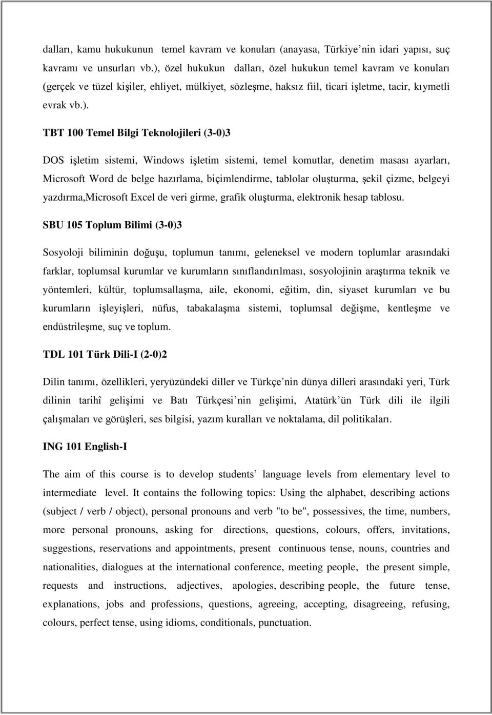 Teknolojileri (3-0)3 DOS işletim sistemi, Windows işletim sistemi, temel komutlar, denetim masası ayarları, Microsoft Word de belge hazırlama, biçimlendirme, tablolar oluşturma, şekil çizme, belgeyi