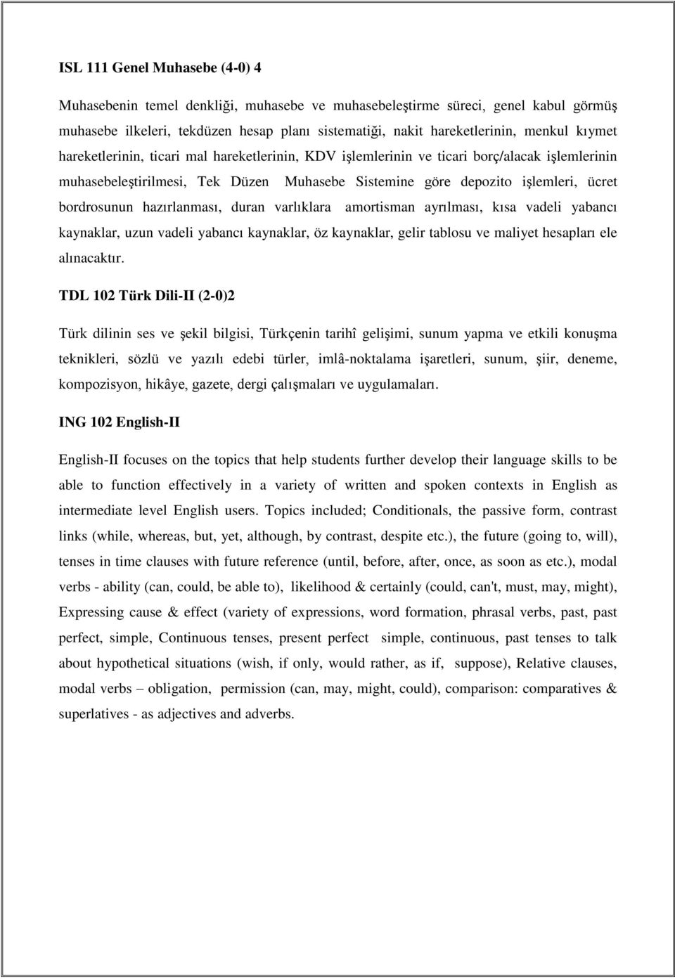 hazırlanması, duran varlıklara amortisman ayrılması, kısa vadeli yabancı kaynaklar, uzun vadeli yabancı kaynaklar, öz kaynaklar, gelir tablosu ve maliyet hesapları ele alınacaktır.