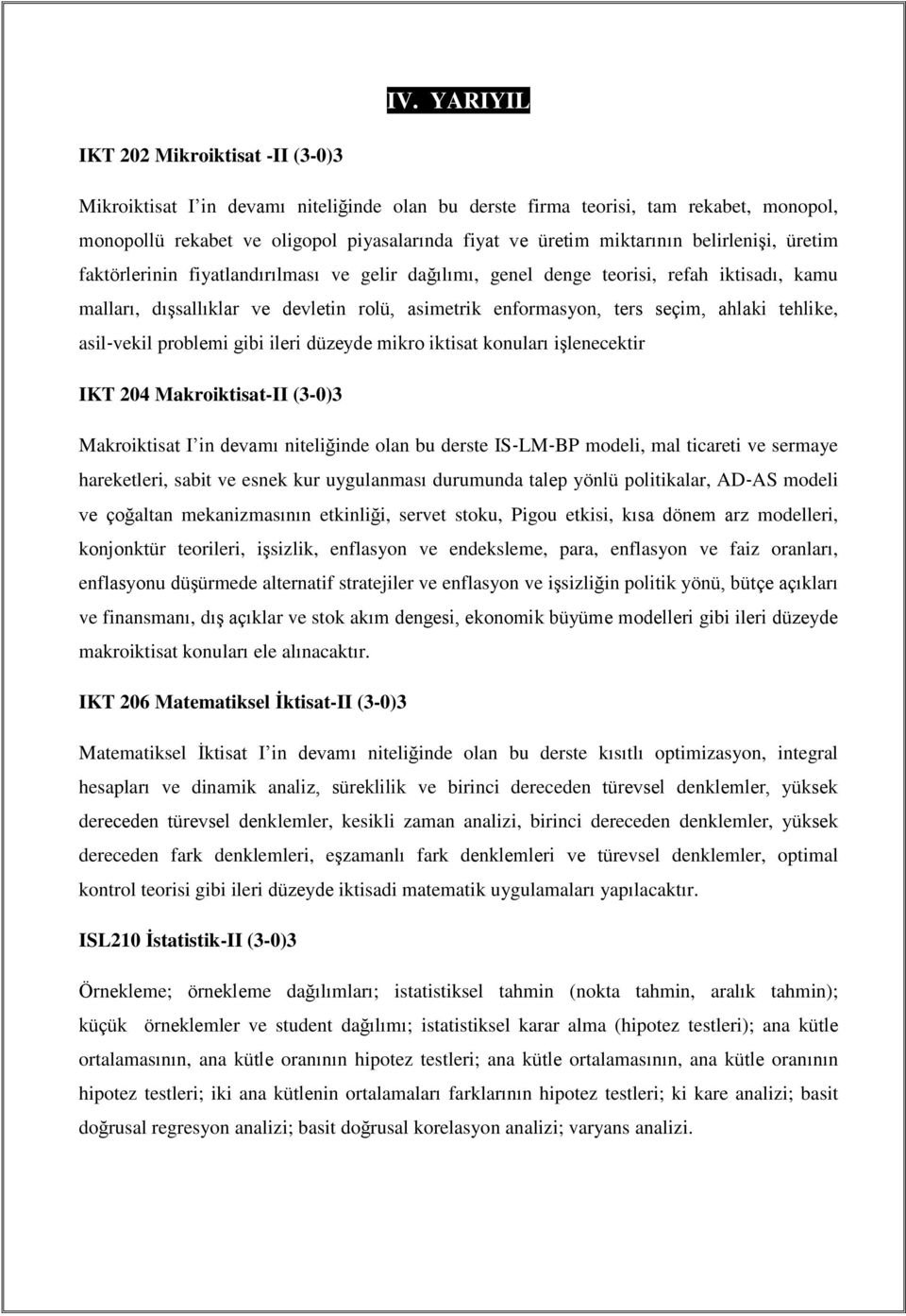 ahlaki tehlike, asil vekil problemi gibi ileri düzeyde mikro iktisat konuları işlenecektir IKT 204 Makroiktisat-II (3-0)3 Makroiktisat I in devamı niteliğinde olan bu derste IS LM BP modeli, mal