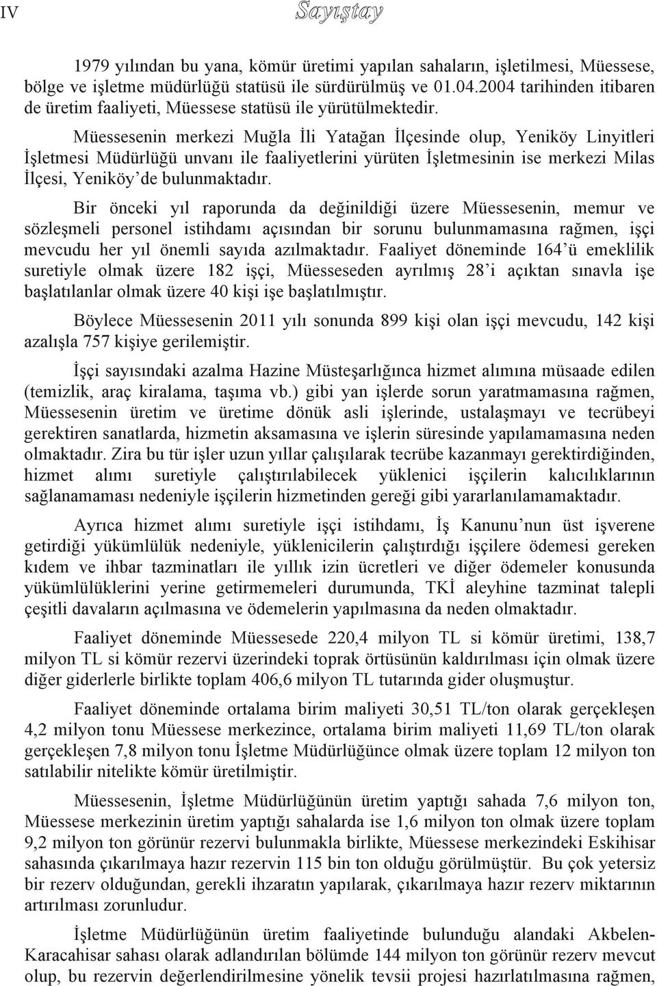 Müessesenin merkezi Muğla İli Yatağan İlçesinde olup, Yeniköy Linyitleri İşletmesi Müdürlüğü unvan ile faaliyetlerini yürüten İşletmesinin ise merkezi Milas İlçesi, Yeniköy de bulunmaktad r.