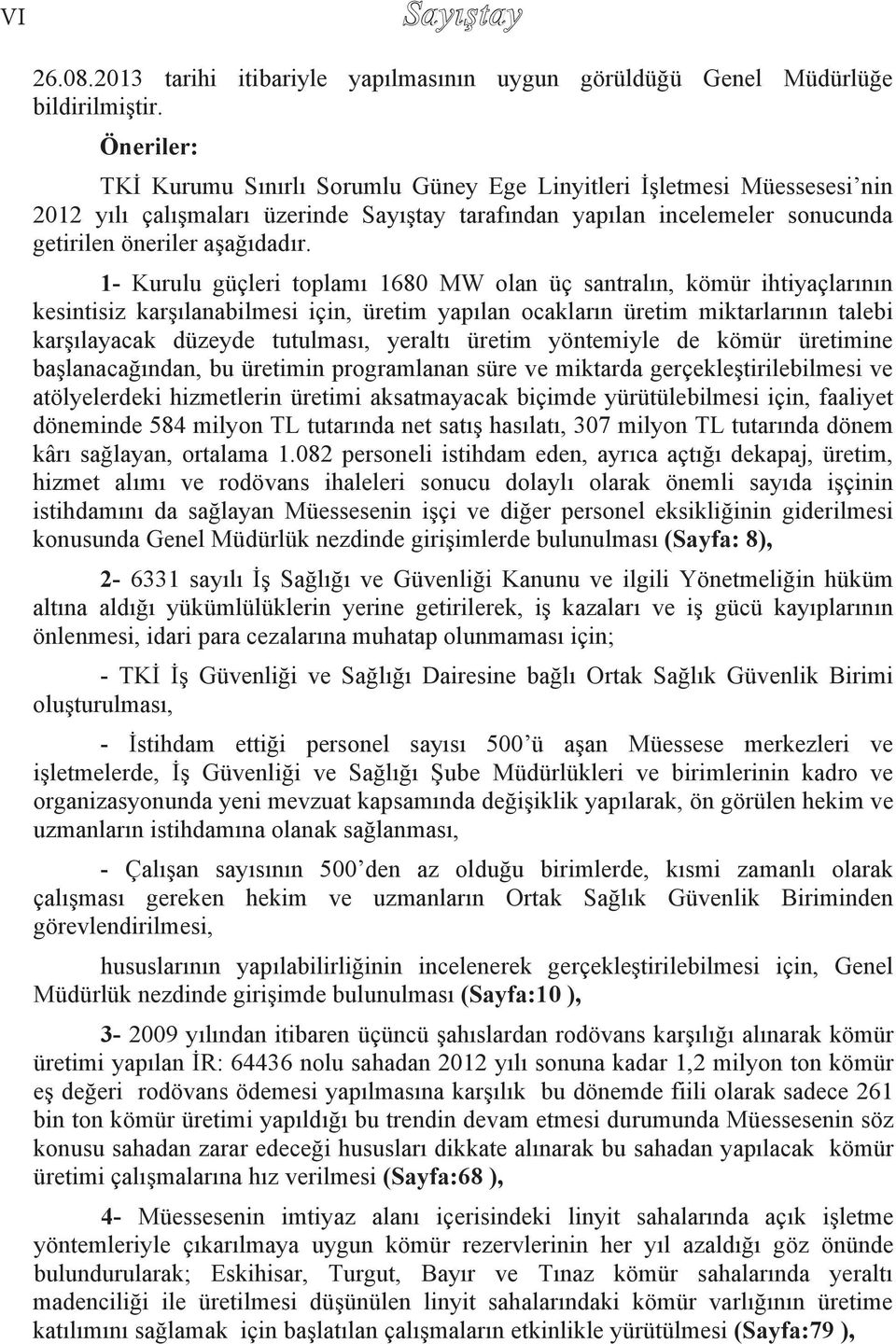 1- Kurulu güçleri toplam 1680 MW olan üç santral n, kömür ihtiyaçlar n n kesintisiz karş lanabilmesi için, üretim yap lan ocaklar n üretim miktarlar n n talebi karş layacak düzeyde tutulmas, yeralt