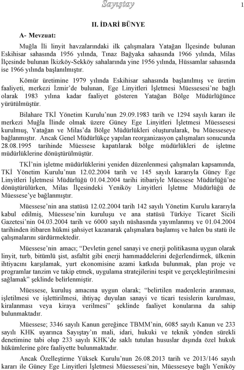 sahalar nda yine 1956 y l nda, Hüssamlar sahas nda ise 1966 y l nda başlan lm şt r.