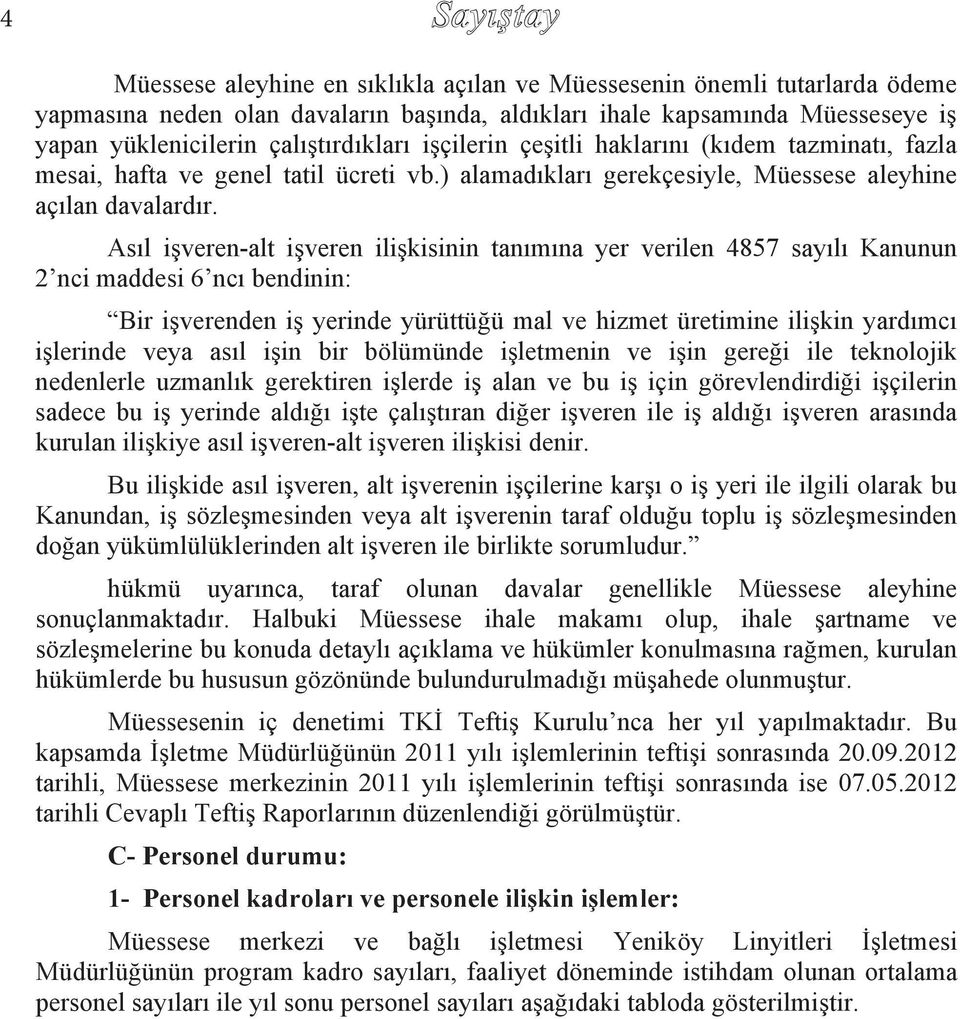 As l işveren-alt işveren ilişkisinin tan m na yer verilen 4857 say l Kanunun 2 nci maddesi 6 nc bendinin: Bir işverenden iş yerinde yürüttüğü mal ve hizmet üretimine ilişkin yard mc işlerinde veya as