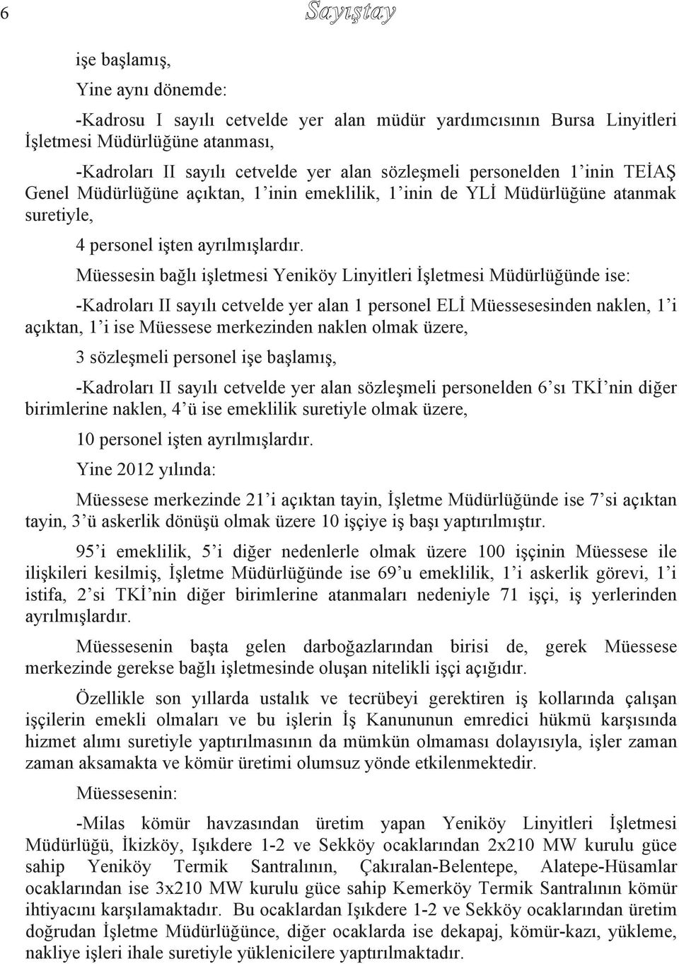 Müessesin bağl işletmesi Yeniköy Linyitleri İşletmesi Müdürlüğünde ise: -Kadrolar II say l cetvelde yer alan 1 personel ELİ Müessesesinden naklen, 1 i aç ktan, 1 i ise Müessese merkezinden naklen