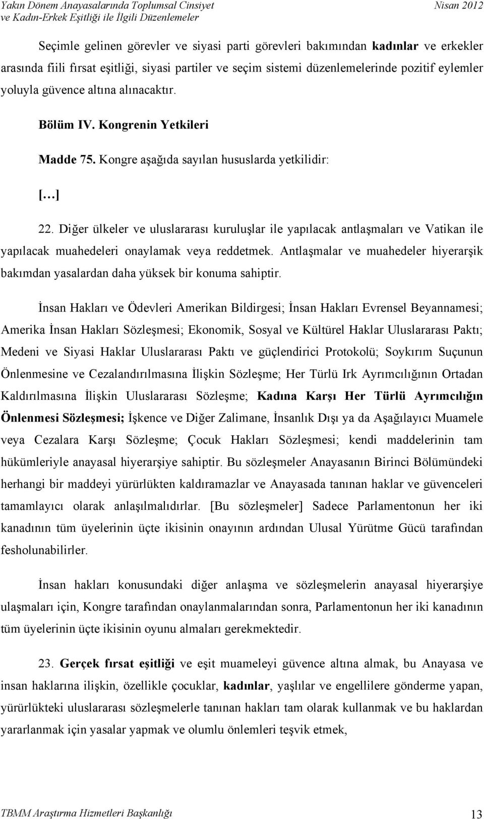 Diğer ülkeler ve uluslararası kuruluşlar ile yapılacak antlaşmaları ve Vatikan ile yapılacak muahedeleri onaylamak veya reddetmek.