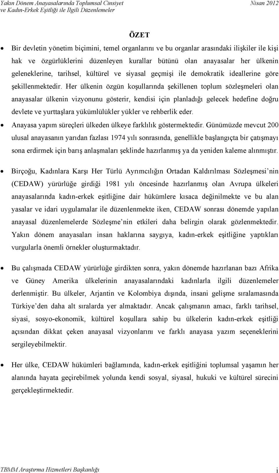 Her ülkenin özgün koşullarında şekillenen toplum sözleşmeleri olan anayasalar ülkenin vizyonunu gösterir, kendisi için planladığı gelecek hedefine doğru devlete ve yurttaşlara yükümlülükler yükler ve